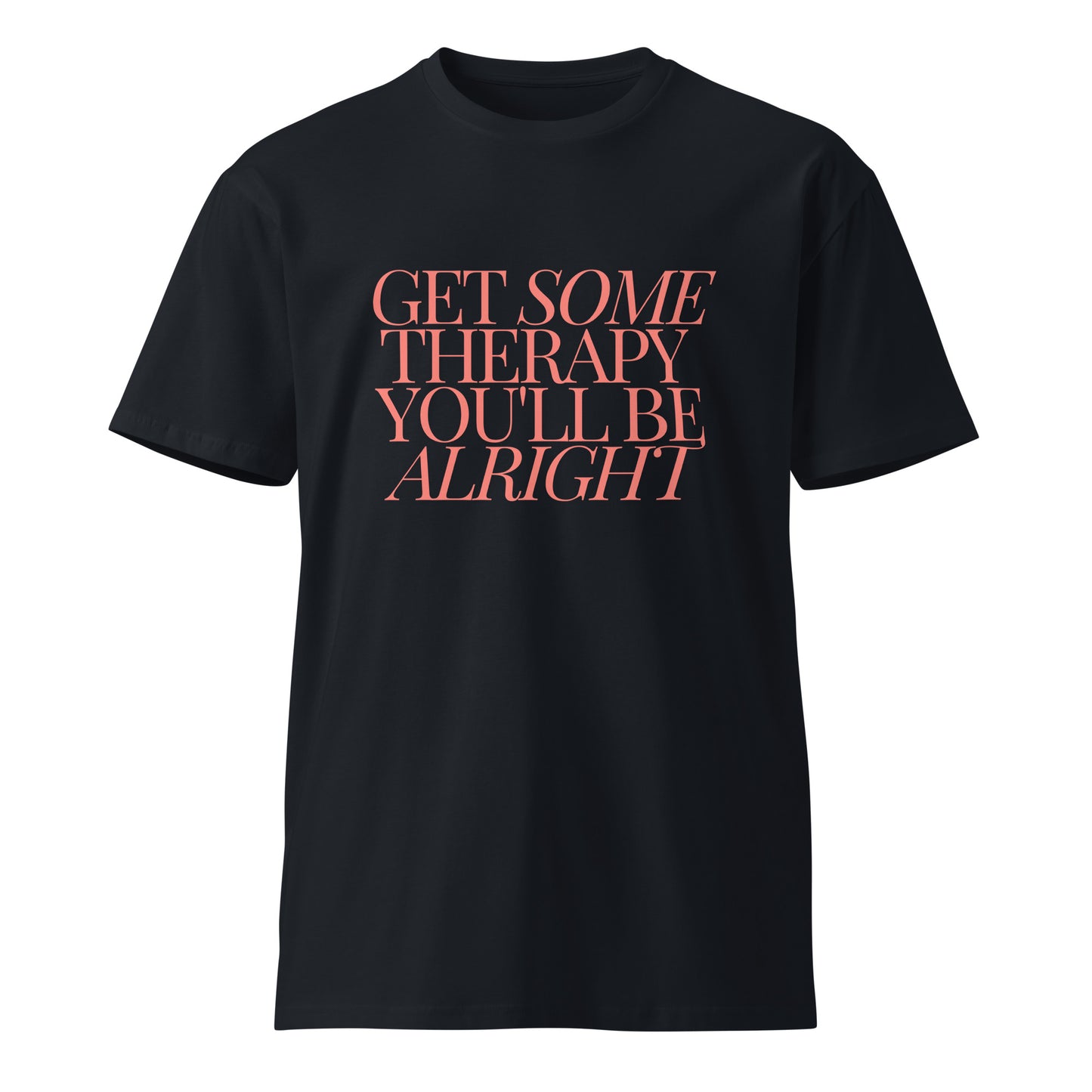 Get Some Therapy, You'll be Alright Unisex premium t-shirt