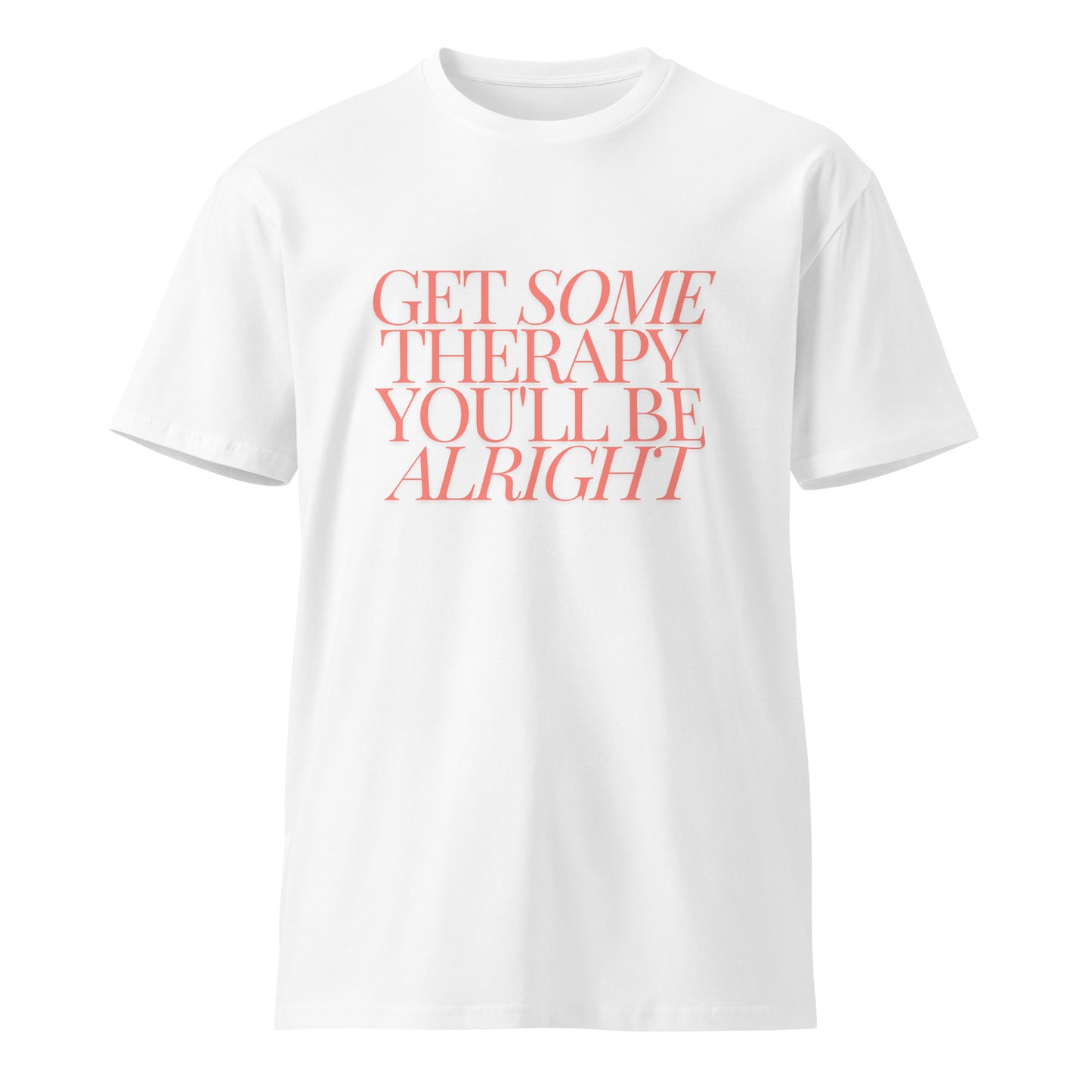 Get Some Therapy, You'll be Alright Unisex premium t-shirt